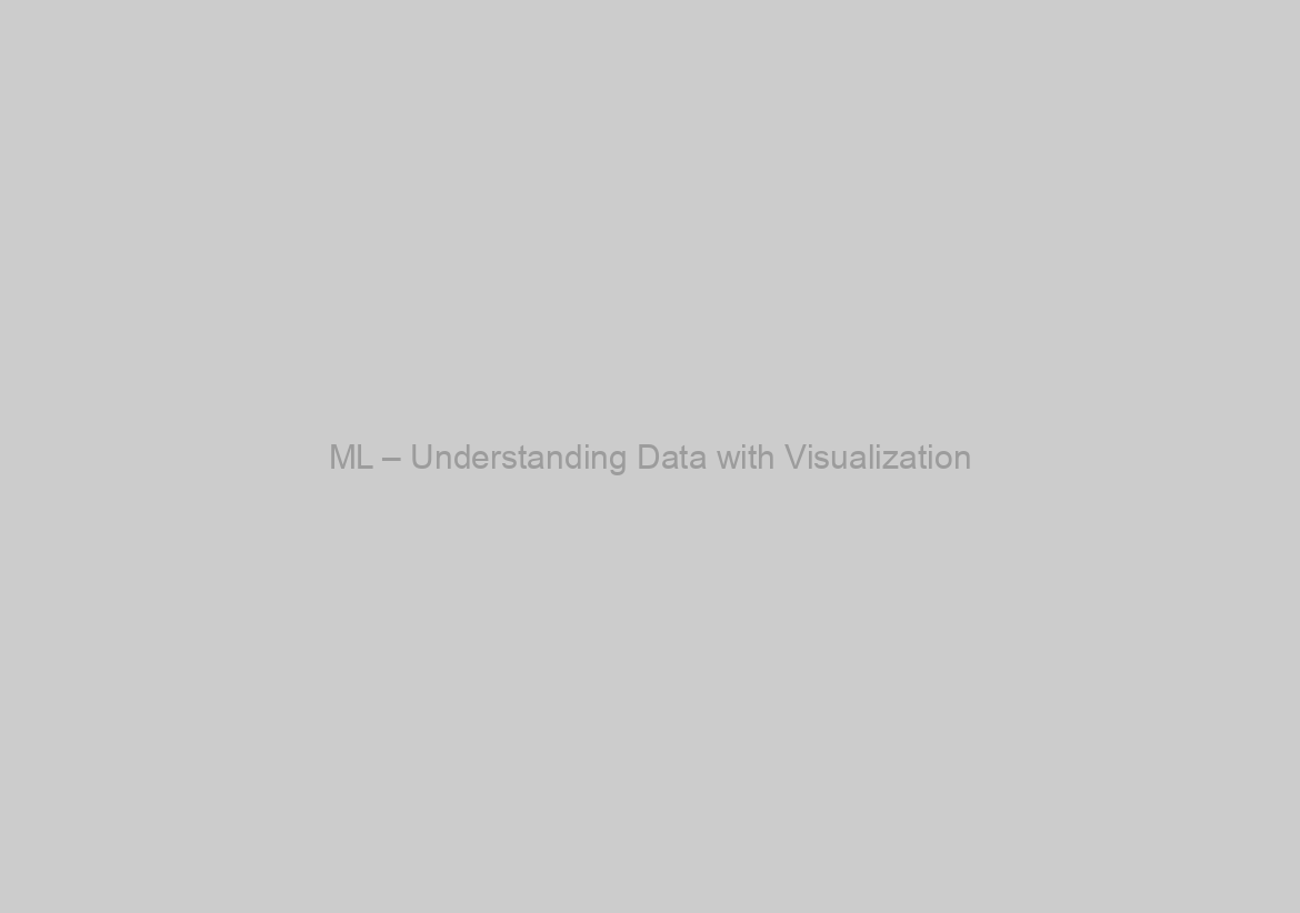 ML – Understanding Data with Visualization